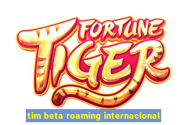 tim beta roaming internacional